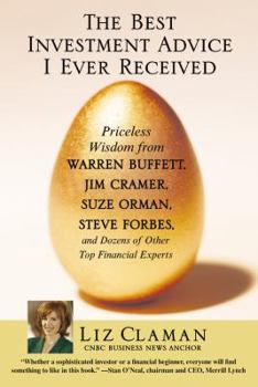 Paperback The Best Investment Advice I Ever Received: Priceless Wisdom from Warren Buffett, Jim Cramer, Suze Orman, Steve Forbes, and Dozens of Other Top Financ Book