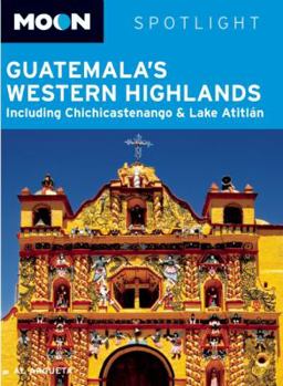 Paperback Moon Spotlight Guatemala's Western Highlands: Including Chichicastenango & Lake Atitlan Book