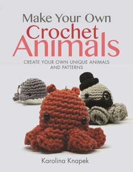 Paperback Make Your Own Crochet Animals: Create Your Own Unique Animals and Patterns Book