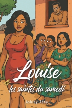 Louise et les saintes du samedi (French Edition)