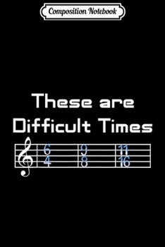 Composition Notebook: These Are Difficult Times - Music Lover Gifts Journal/Notebook Blank Lined Ruled 6x9 100 Pages