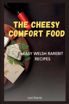 The Cheesy Comfort Food: Easy Welsh Rarebit Recipes