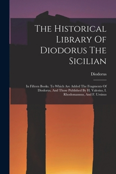 Paperback The Historical Library Of Diodorus The Sicilian: In Fifteen Books. To Which Are Added The Fragments Of Diodorus, And Those Published By H. Valesius, I Book