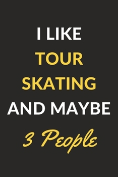 I Like Tour Skating And Maybe 3 People: Tour Skating Journal Notebook to Write Down Things, Take Notes, Record Plans or Keep Track of Habits (6 x 9 - 120 Pages)