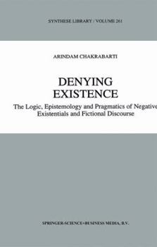 Denying Existence: The Logic, Epistemology and Pragmatics of Negative Existentials and Fictional Discourse (Synthese Library)