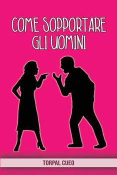 Paperback Come sopportare gli uomini: Scherzo regalo per addio al nubilato. Libro simpatico e divertente per amica che si sposa. Idea regalo gadget per la s [Italian] Book