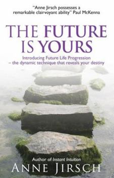 Paperback The Future Is Yours: Introducing Future Life Progression, the Dynamic Technique That Reveals Your Destiny. Anne Jirsch and Monica Cafferky Book