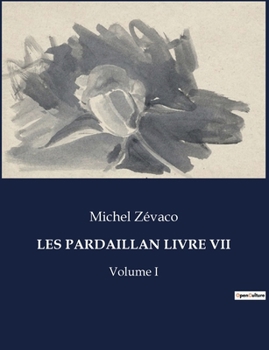 Les Pardaillan Livre VII: Volume I