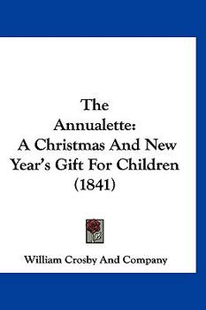 Hardcover The Annualette: A Christmas And New Year's Gift For Children (1841) Book