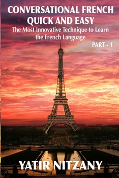 Paperback Conversational French Quick and Easy: The Most Innovative and Revolutionary Technique to Learn the French Language. For Beginners, Intermediate, and A Book