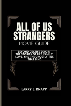 Paperback All of Us Strangers Movie Guide: Beyond Death's Door: The Stories of Life, Family, Love, and the Ghostly Ties That Bind Book