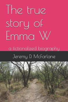 Paperback The True Story of Emma W: A Fictionalized Biography Book