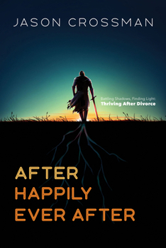 After Happily Ever After: Battling Shadows, Finding Light: Thriving After Divorce