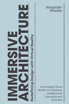Paperback Immersive Architecture: Redefining Design with Virtual Reality: Harnessing Virtual Reality to Transform Architectural Innovation and Precision Book