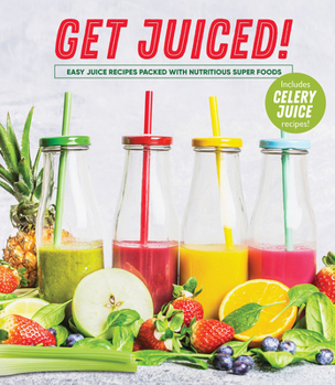 Hardcover Get Juiced!: Easy Juice Recipes Packed with Nutritious Super Foods: Includes Celery Juice Recipes! Book