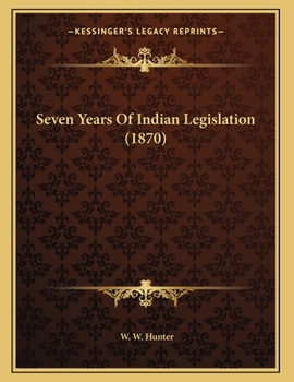Paperback Seven Years Of Indian Legislation (1870) Book