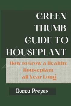 Paperback Green Thumb Guide to Houseplant: How to Grow a Healthy Houseplant All Year Long Book