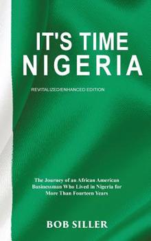 Hardcover It's Time Nigeria: The Journey of an African American Businessman Who Lived in Nigeria for More Than Fourteen Years Book