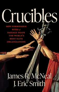 Hardcover Crucibles: How Formidable Rites of Passage Shape the World's Most Elite Organizations Book