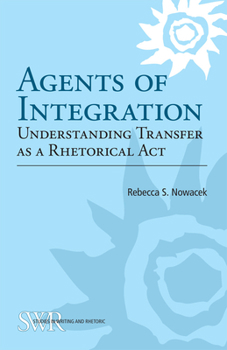 Paperback Agents of Integration: Understanding Transfer as a Rhetorical Act Book