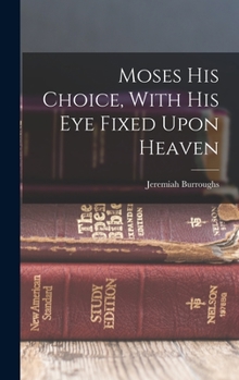 Hardcover Moses His Choice, With His Eye Fixed Upon Heaven Book