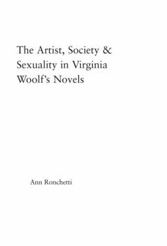 The Artist, Society & Sexuality in Virginia Woolf's Novels (Studies in Major Literary Authors, 34)