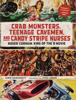 Hardcover Crab Monsters, Teenage Cavemen, and Candy Stripe Nurses: Roger Corman: King of the B Movie Book