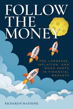 Follow the Money: Fed Largesse, Inflation, and Moon Shots in Financial Markets