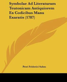 Paperback Symbolae Ad Literaturam Teutonicam Antiquiorem Ex Codicibus Manu Exaratis (1787) [Latin] Book