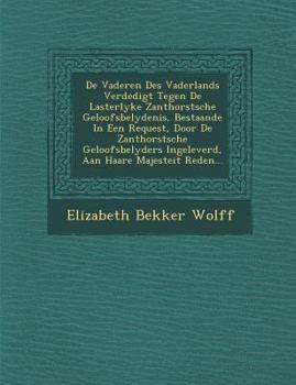 Paperback de Vaderen Des Vaderlands Verdedigt Tegen de Lasterlyke Zanthorstsche Geloofsbelydenis, Bestaande in Een Request, Door de Zanthorstsche Geloofsbelyder [Dutch] Book