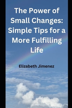 Paperback The Power of Small Changes: Simple Tips for a More Fulfilling Life Book