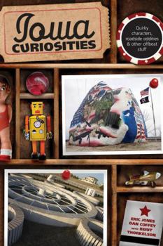 Iowa Curiosities: Quirky Characters, Roadside Oddities & Other Offbeat Stuff - Book  of the U.S. State Curiosities