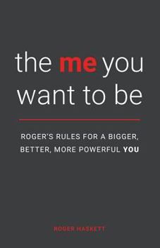 Paperback The Me You Want to Be: Roger's Rules for a Bigger, Better, More Powerful You Book