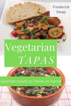 Vegetarian Tapas: Learn to make authentic vegetarian Spanish dishes at home