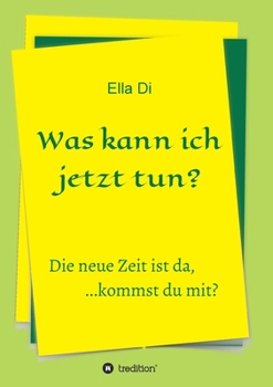 Was kann ich jetzt tun?: Die neue Zeit ist da, ...kommst du mit?