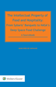 Hardcover The Intellectual Property of Food and Hospitality: From Sybaris' Banquets to NASA's Deep Space Food Challenge: A Sourcebook Book