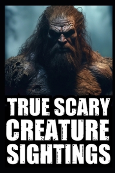 Real Scary Creature Sightings Horror Stories: Vol 3. (True Park Ranger, Camper or Hikers Encounters With Cryptids (Bigfoot, Werewolf, Crawler, Skinwal