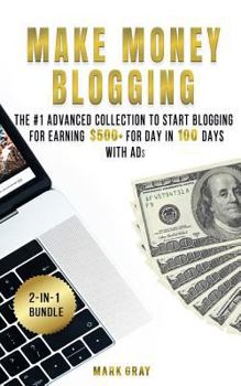 Paperback Make Money Blogging: 2 Manuals - The #1 Advanced Collection to Start Blogging for Earning $500+ For Day in 100 Days with Ads (Online Market Book