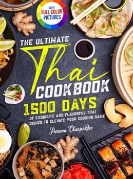 The Ultimate Thai Cookbook: 1500 Days of Exquisite and Flavorful Thai Dishes to Elevate Your Cooking Game|Full Color Edition