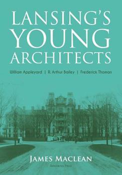 Paperback Lansing's Young Architects: William Appleyard, R. Arthur Bailey and Frederick Thoman Book