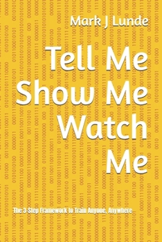 Paperback Tell Me Show Me Watch Me: The 3-Step Framework to Train Anyone, Anywhere Book