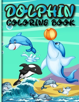 Dolphin Coloring Book: Dolphin Coloring Books For Adults And Kids Ages 4-8 Dolphin Coloring Books For Girls Gift Dolphin Lovers