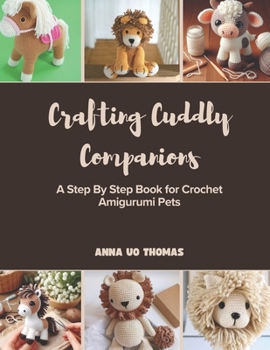 Paperback Crafting Cuddly Companions: A Step By Step Book for Crochet Amigurumi Pets Book