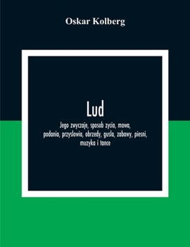 Paperback Lud; Jego Zwyczaje, Sposob Zycia, Mowa, Podania, Przyslowia, Obrzedy, Gusla, Zabawy, Piesni, Muzyka I Tance Book