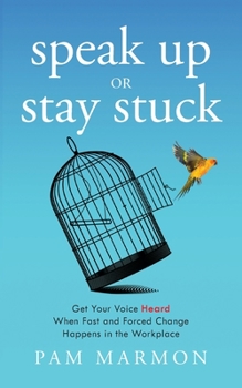 Paperback Speak Up or Stay Stuck: Get Your Voice Heard When Fast and Forced Change Happens in the Workplace Book