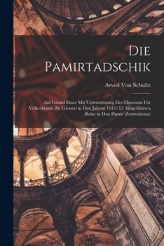 Die Pamirtadschik: Auf Grund Einer Mit Unterst�tzung Des Museums F�r V�lkerkunde Zu Giessen in Den Jahren 1911/12 Ausgef�hrten Reise in Den Pamir (Zentralasien)