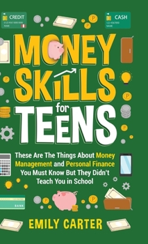 Hardcover Money Skills for Teens: These Are The Things About Money Management and Personal Finance You Must Know But They Didn't Teach You in School Book