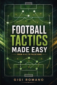 Football Tactics Made Easy: From 4-4-2 to False Nine