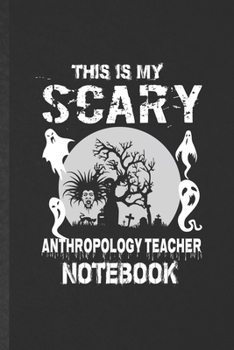Paperback This Is My Scary Anthropology Teacher Notebook: Blank Funny Accounting Lined Notebook/ Journal For Anthropologist, Inspirational Saying Unique Special Book