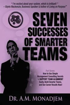 Seven Successes of Smarter Teams, Part 7: How to Use Simple Management Consulting Secrets to Support Team Alignment Easily, Build Smarter Teams, and See Career Results Now